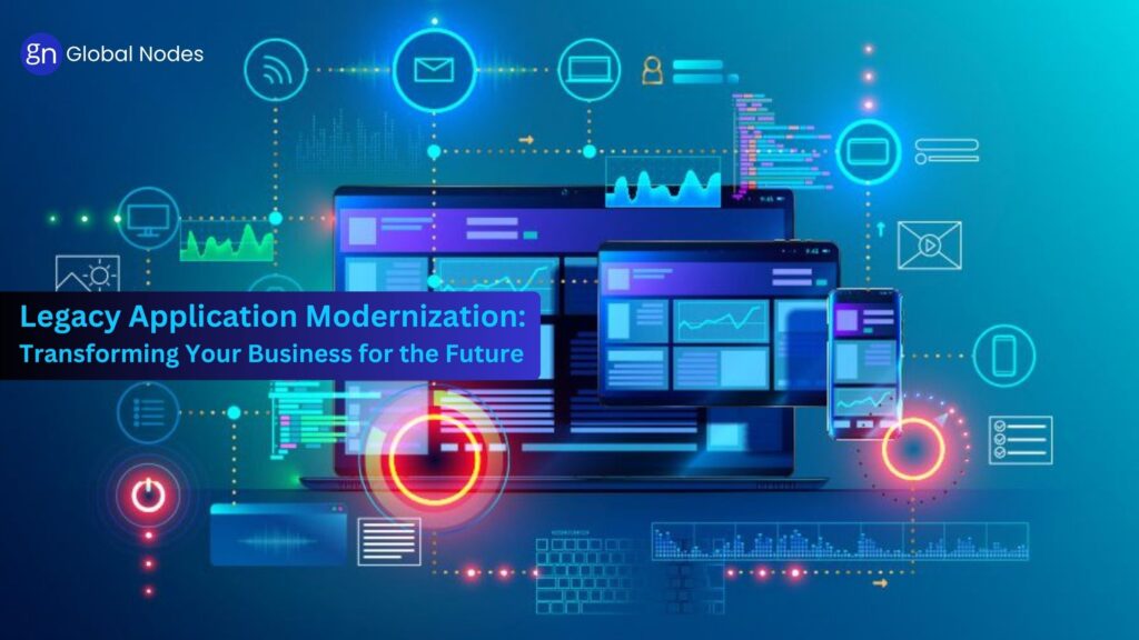 Legacy Application Modernization: Transforming Your Business for the Future