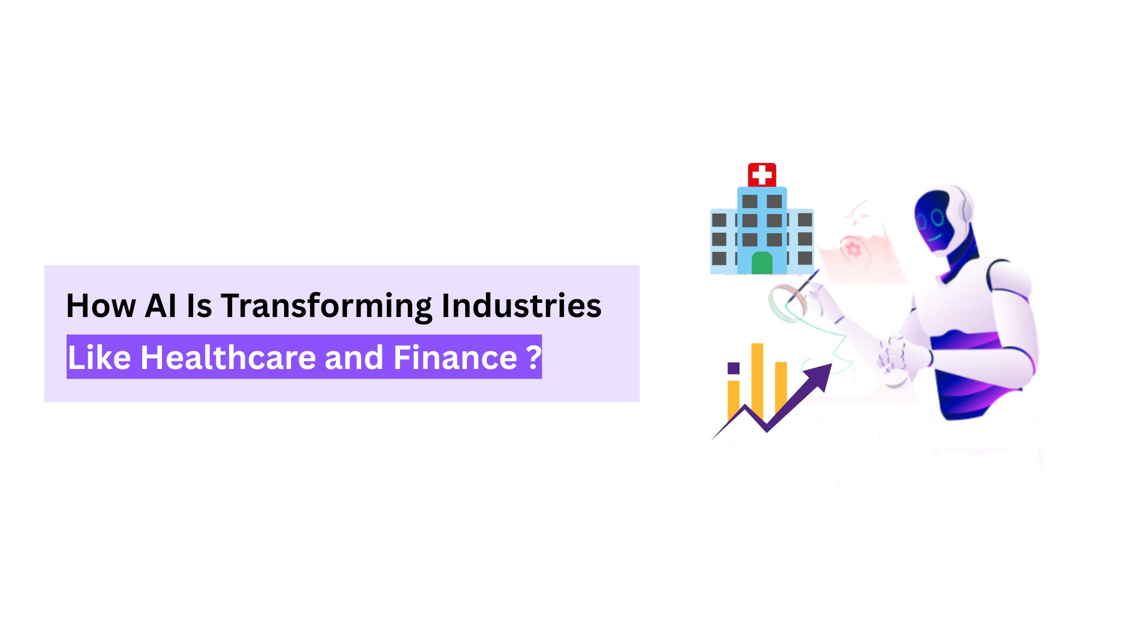 How AI Is Transforming Industries Like Healthcare and Finance?